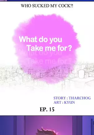 What do you Take me For? Ch.15/?